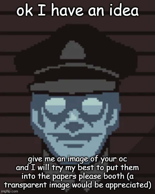 ra | ok I have an idea; give me an image of your oc and I will try my best to put them into the papers please booth (a transparent image would be appreciated) | image tagged in m vonel | made w/ Imgflip meme maker