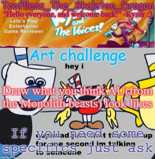 Have fun, I'd like to see your designs | Art challenge; Draw what you think AU(from the Monolith beasts) look likes; If you need some specifics just ask | image tagged in toof/skid's ky temp | made w/ Imgflip meme maker