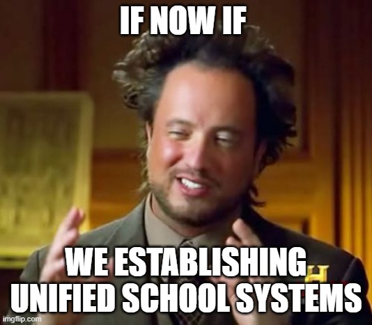Ancient Aliens | IF NOW IF; WE ESTABLISHING UNIFIED SCHOOL SYSTEMS | image tagged in memes,ancient aliens | made w/ Imgflip meme maker