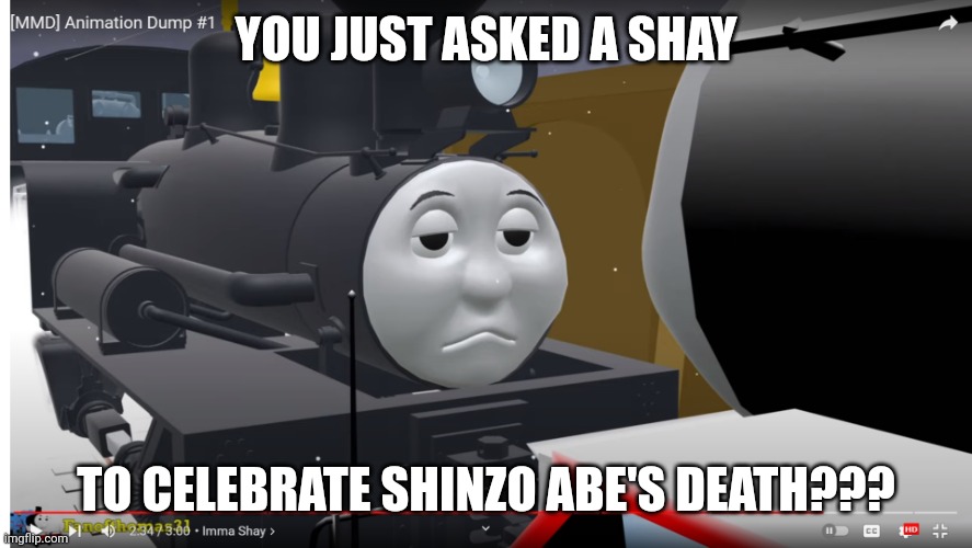 Thomas | YOU JUST ASKED A SHAY; TO CELEBRATE SHINZO ABE'S DEATH??? | image tagged in thomas | made w/ Imgflip meme maker