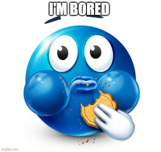 Blue guy snacking | I'M BORED | image tagged in blue guy snacking | made w/ Imgflip meme maker