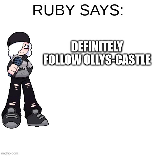 DEFINITELY FOLLOW OLLYS-CASTLE | image tagged in ruby says | made w/ Imgflip meme maker