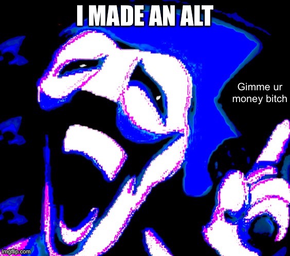 I MADE AN ALT | image tagged in gimme your money bitch | made w/ Imgflip meme maker
