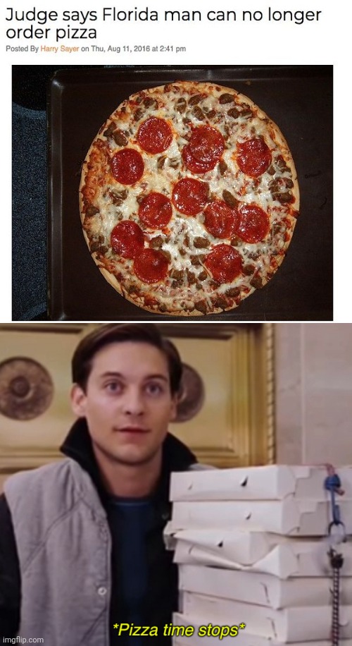 No longer can order pizza | image tagged in pizza time stops,pizza,florida man,memes,news,pizzas | made w/ Imgflip meme maker