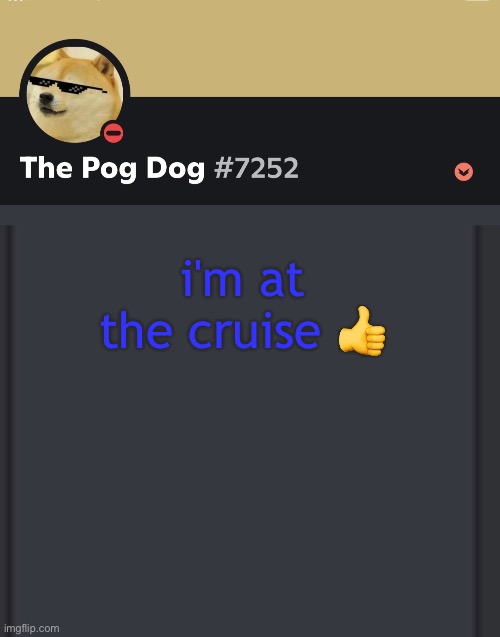 epic doggos epic discord temp | i'm at the cruise 👍 | image tagged in epic doggos epic discord temp | made w/ Imgflip meme maker