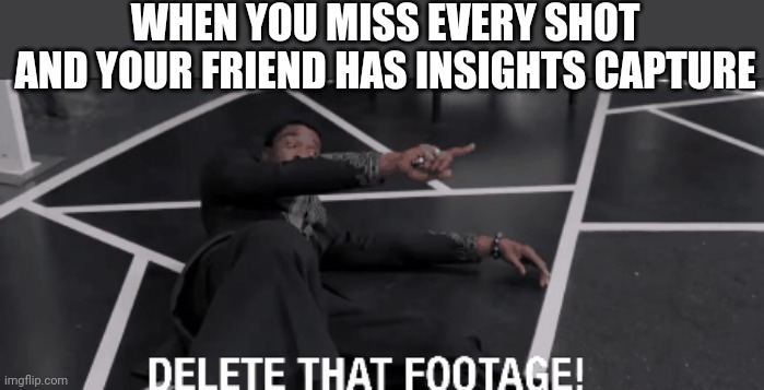 The worse | WHEN YOU MISS EVERY SHOT AND YOUR FRIEND HAS INSIGHTS CAPTURE | image tagged in gaming,black panther,video games | made w/ Imgflip meme maker