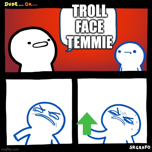 Angry Upvote | TROLL FACE TEMMIE | image tagged in angry upvote | made w/ Imgflip meme maker