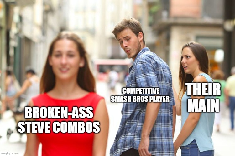 SSBU | THEIR MAIN; COMPETITIVE SMASH BROS PLAYER; BROKEN-ASS STEVE COMBOS | image tagged in memes,distracted boyfriend | made w/ Imgflip meme maker