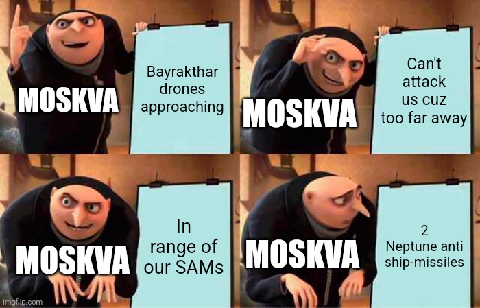 Bruh moment | Can't attack us cuz too far away; Bayrakthar drones approaching; MOSKVA; MOSKVA; In range of our SAMs; 2 Neptune anti ship-missiles; MOSKVA; MOSKVA | image tagged in memes,gru's plan | made w/ Imgflip meme maker