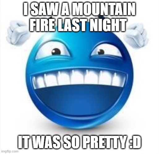 Shout out to my boy lightning, He's a real one | I SAW A MOUNTAIN FIRE LAST NIGHT; IT WAS SO PRETTY :D | image tagged in laughing blue guy | made w/ Imgflip meme maker