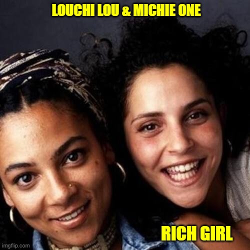 Rich Girl | LOUCHI LOU & MICHIE ONE; RICH GIRL | image tagged in rich girl | made w/ Imgflip meme maker