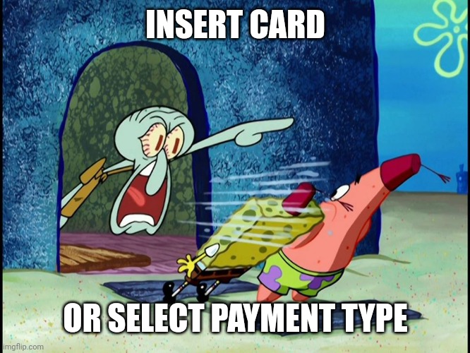 Idk | INSERT CARD; OR SELECT PAYMENT TYPE | image tagged in e | made w/ Imgflip meme maker