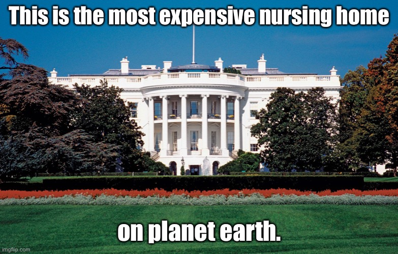 Geriatric care | This is the most expensive nursing home; on planet earth. | made w/ Imgflip meme maker