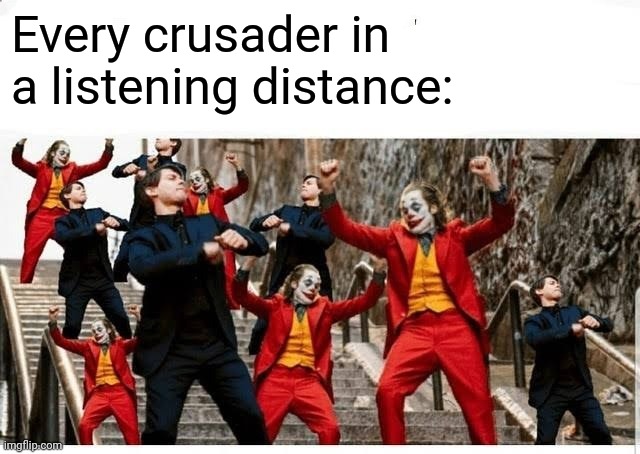 Many jokers and peters dancing | Every crusader in a listening distance: | image tagged in many jokers and peters dancing | made w/ Imgflip meme maker