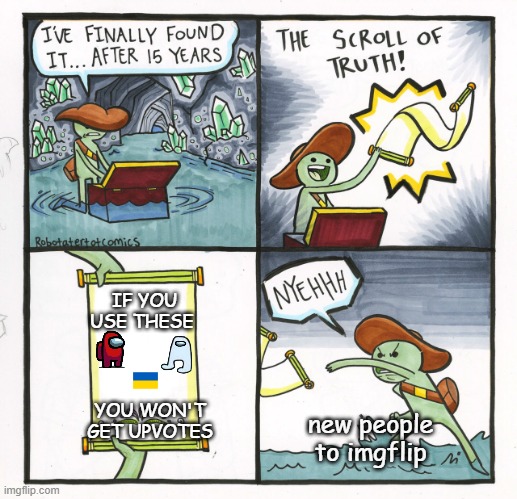 The Scroll Of Truth Meme | IF YOU USE THESE; YOU WON'T GET UPVOTES; new people to imgflip | image tagged in memes,the scroll of truth,imgflip | made w/ Imgflip meme maker