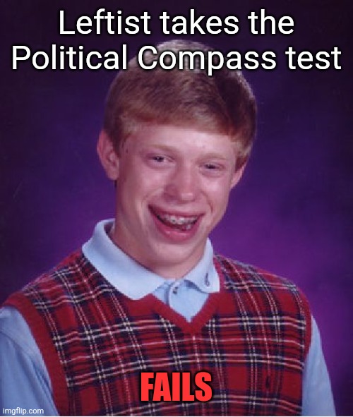 Bad Luck Brian | Leftist takes the Political Compass test; FAILS | image tagged in memes,bad luck brian | made w/ Imgflip meme maker