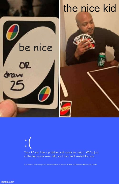 the nice kid; be nice | image tagged in memes,uno draw 25 cards | made w/ Imgflip meme maker