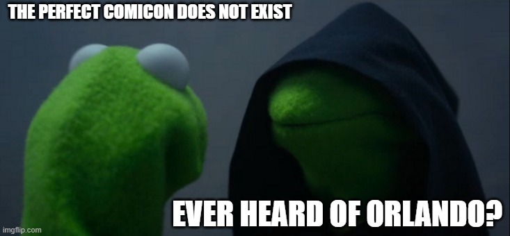 for the cosplayers out there | THE PERFECT COMICON DOES NOT EXIST; EVER HEARD OF ORLANDO? | image tagged in memes,evil kermit | made w/ Imgflip meme maker