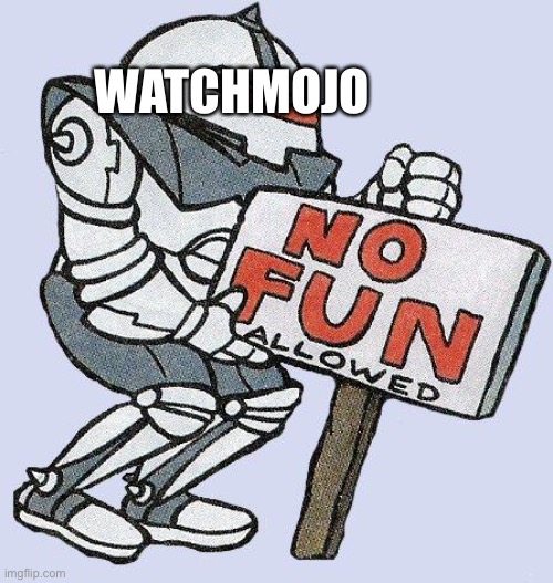 WatchMojo in a nutshell | WATCHMOJO | image tagged in no fun allowed | made w/ Imgflip meme maker