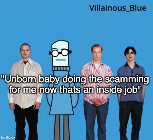 vb | "Unborn baby doing the scamming for me now thats an inside job" | image tagged in vb | made w/ Imgflip meme maker