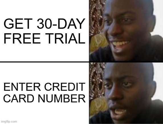 Oh yeah! Oh no... | GET 30-DAY FREE TRIAL; ENTER CREDIT CARD NUMBER | image tagged in oh yeah oh no | made w/ Imgflip meme maker
