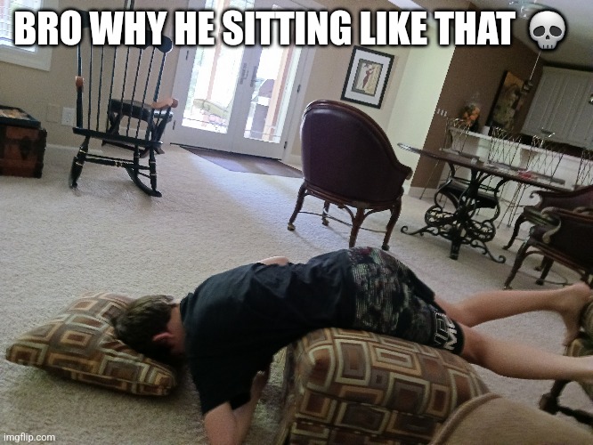 BRO WHY HE SITTING LIKE THAT 💀 | made w/ Imgflip meme maker