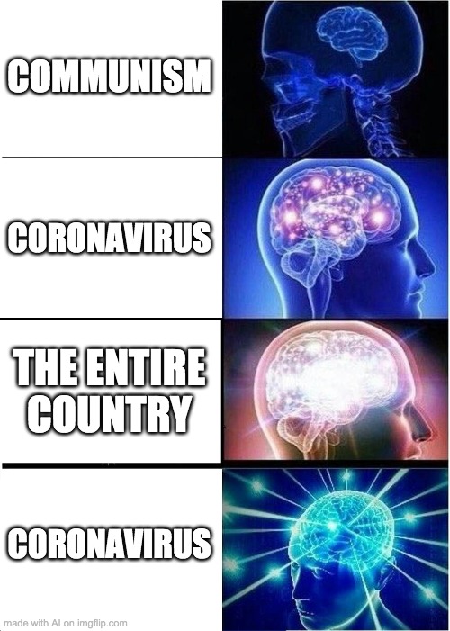 Communism = Coronavirus | COMMUNISM; CORONAVIRUS; THE ENTIRE COUNTRY; CORONAVIRUS | image tagged in memes,expanding brain,ai meme | made w/ Imgflip meme maker