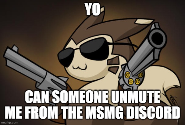 Badass furret | YO; CAN SOMEONE UNMUTE ME FROM THE MSMG DISCORD | image tagged in badass furret | made w/ Imgflip meme maker