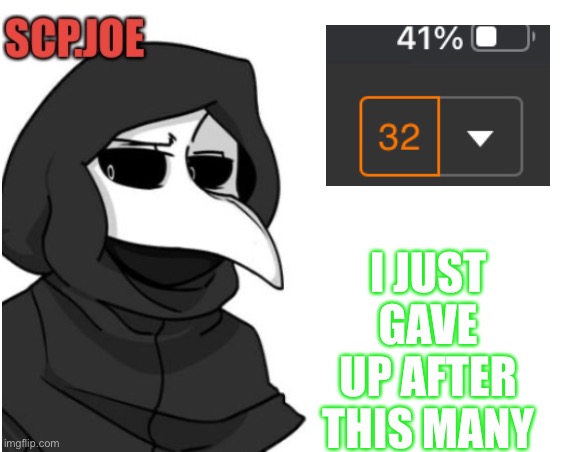 Nice | I JUST GAVE UP AFTER THIS MANY | image tagged in scp joe announcement temp | made w/ Imgflip meme maker