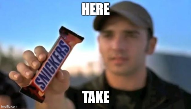 snickers | HERE TAKE | image tagged in snickers | made w/ Imgflip meme maker