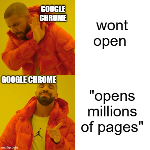 Drake Hotline Bling | wont open; GOOGLE CHROME; GOOGLE CHROME; "opens millions of pages" | image tagged in memes,drake hotline bling | made w/ Imgflip meme maker