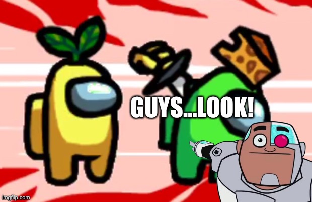If only… | GUYS…LOOK! | image tagged in among us,teen titans go,cyborg,guys look a birdie | made w/ Imgflip meme maker