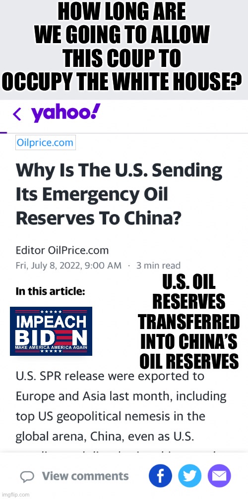 Biden Ships U.S. Oil Reserves To China | HOW LONG ARE WE GOING TO ALLOW THIS COUP TO OCCUPY THE WHITE HOUSE? U.S. OIL RESERVES TRANSFERRED INTO CHINA’S OIL RESERVES | image tagged in you cant make this shit up,what a joke,the puppet show continues | made w/ Imgflip meme maker