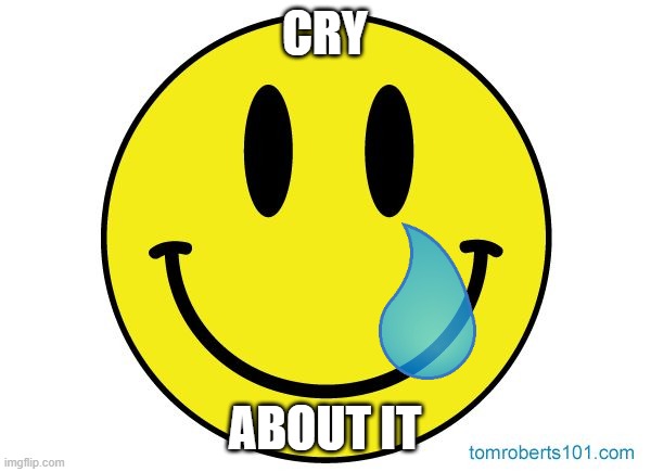 Smiley face | CRY ABOUT IT | image tagged in smiley face | made w/ Imgflip meme maker