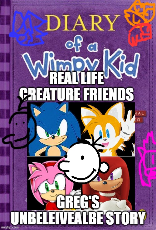 diary of wimpy kid real life creature friends | REAL LIFE CREATURE FRIENDS; GREG'S UNBELEIVEALBE STORY | image tagged in diary of a wimpy kid cover template | made w/ Imgflip meme maker