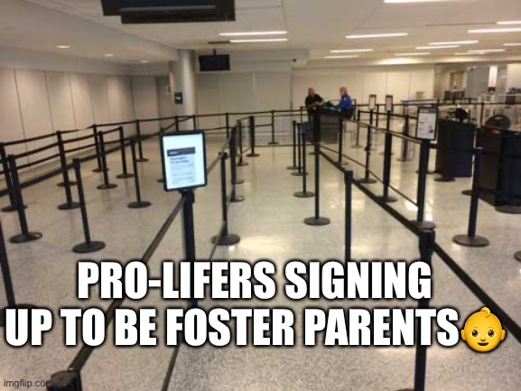 Breaking News: The republican party to adopt all unwanted children, support, feed & educate them. | PRO-LIFERS SIGNING UP TO BE FOSTER PARENTS👶 | image tagged in republican party,roe vs wade,basket of deplorables,evangelicals,pro life | made w/ Imgflip meme maker