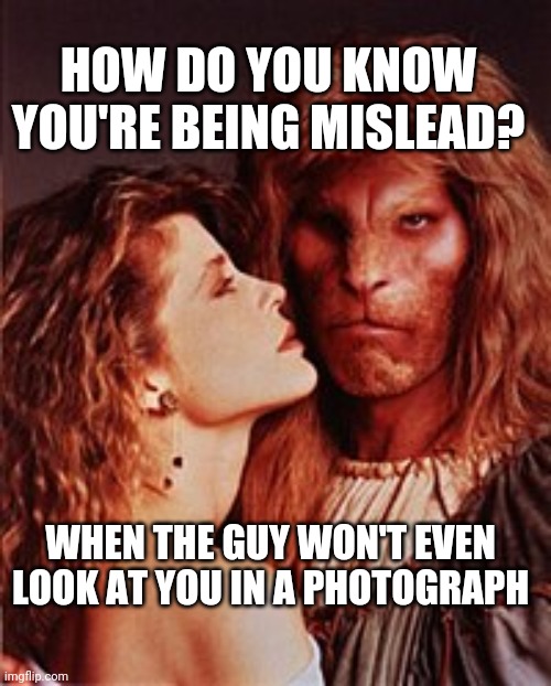Misleading Beast | HOW DO YOU KNOW YOU'RE BEING MISLEAD? WHEN THE GUY WON'T EVEN LOOK AT YOU IN A PHOTOGRAPH | image tagged in lies,relationships | made w/ Imgflip meme maker