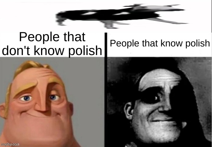 If your parents know polish, don't sing the song | People that don't know polish; People that know polish | image tagged in people who don't know vs people who know,polish cow,disturbing | made w/ Imgflip meme maker