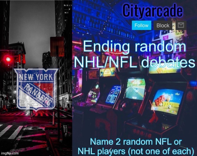 Cityarcade Rangers temp | Ending random NHL/NFL debates; Name 2 random NFL or NHL players (not one of each) | image tagged in cityarcade rangers temp | made w/ Imgflip meme maker