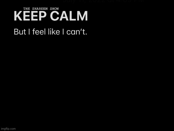 How to keep calm | THE SHAREEN SHOW | image tagged in keepcalmquotes,funny memes,memes,mental health,movie quotes | made w/ Imgflip meme maker