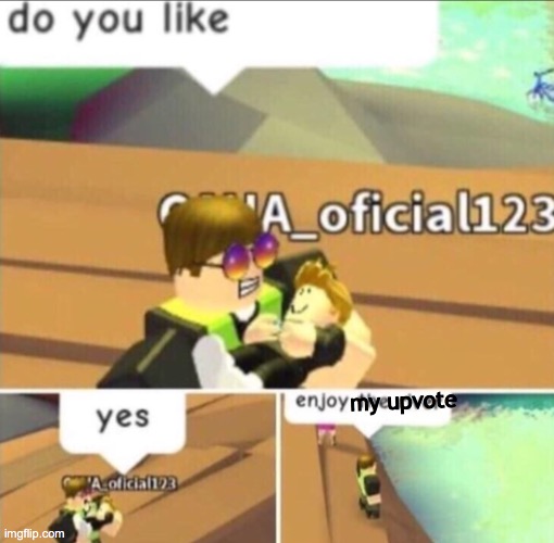 Enjoy The River | my upvote | image tagged in enjoy the river | made w/ Imgflip meme maker