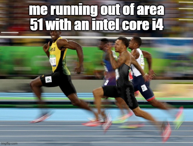 . | me running out of area 51 with an intel core i4 | image tagged in usain bolt running | made w/ Imgflip meme maker