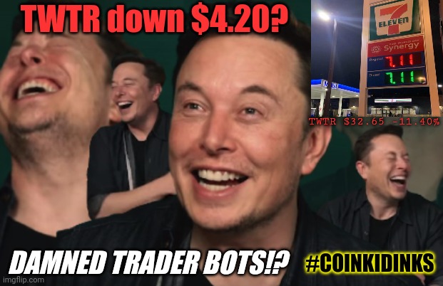 Twitter Bots Invasion only Make Believe? July 11, 2022 #SevenEleven 420 #BOOM | TWTR down $4.20? TWTR $32.65 -11.40%; #COINKIDINKS; DAMNED TRADER BOTS!? | image tagged in elon musk laughing,twitter,bots,stock crash,420,elon musk smoking a joint | made w/ Imgflip meme maker
