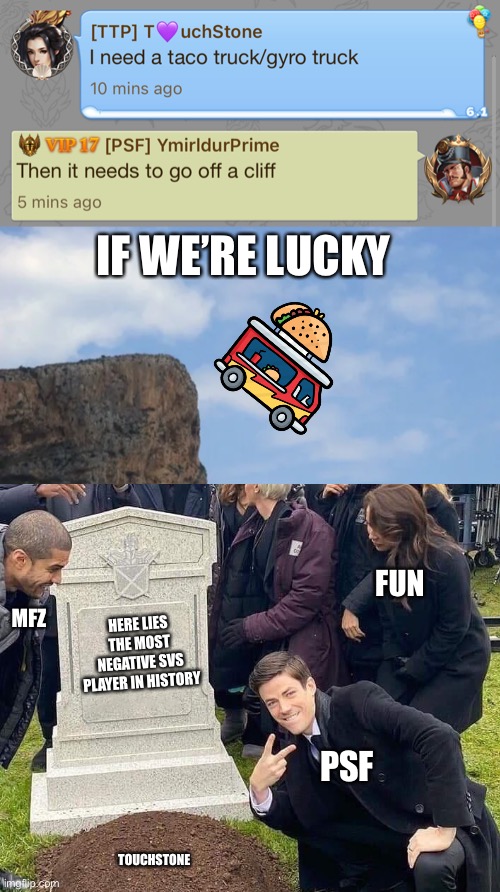 Lure her with tacos | IF WE’RE LUCKY; MFZ; FUN; HERE LIES THE MOST NEGATIVE SVS PLAYER IN HISTORY; PSF; TOUCHSTONE | made w/ Imgflip meme maker