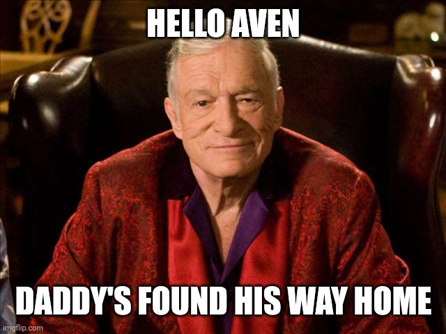 Hugh Hefner | HELLO AVEN; DADDY'S FOUND HIS WAY HOME | image tagged in hugh hefner | made w/ Imgflip meme maker