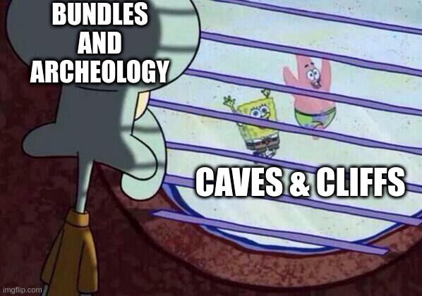 Squidward window | BUNDLES AND ARCHEOLOGY; CAVES & CLIFFS | image tagged in squidward window | made w/ Imgflip meme maker