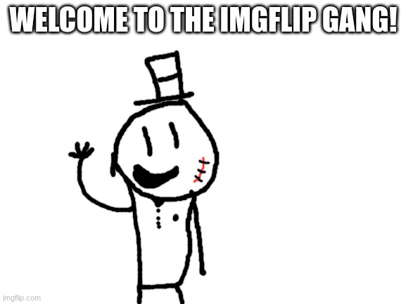 welcome! | WELCOME TO THE IMGFLIP GANG! | image tagged in blank white template,sammy,memes,funny,welcome | made w/ Imgflip meme maker