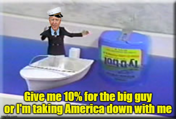 Noooo body remembers the Ty-D-Bowl President | Give me 10% for the big guy or I'm taking America down with me | made w/ Imgflip meme maker