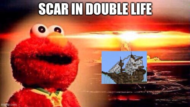 "Pass me the flint and steel" | SCAR IN DOUBLE LIFE | image tagged in elmo nuke bomb,goodtimeswithscar,double life | made w/ Imgflip meme maker