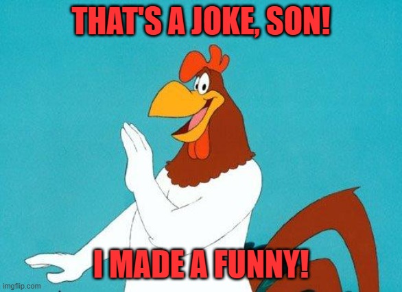 Foghorn Leghorn | THAT'S A JOKE, SON! I MADE A FUNNY! | image tagged in foghorn leghorn | made w/ Imgflip meme maker